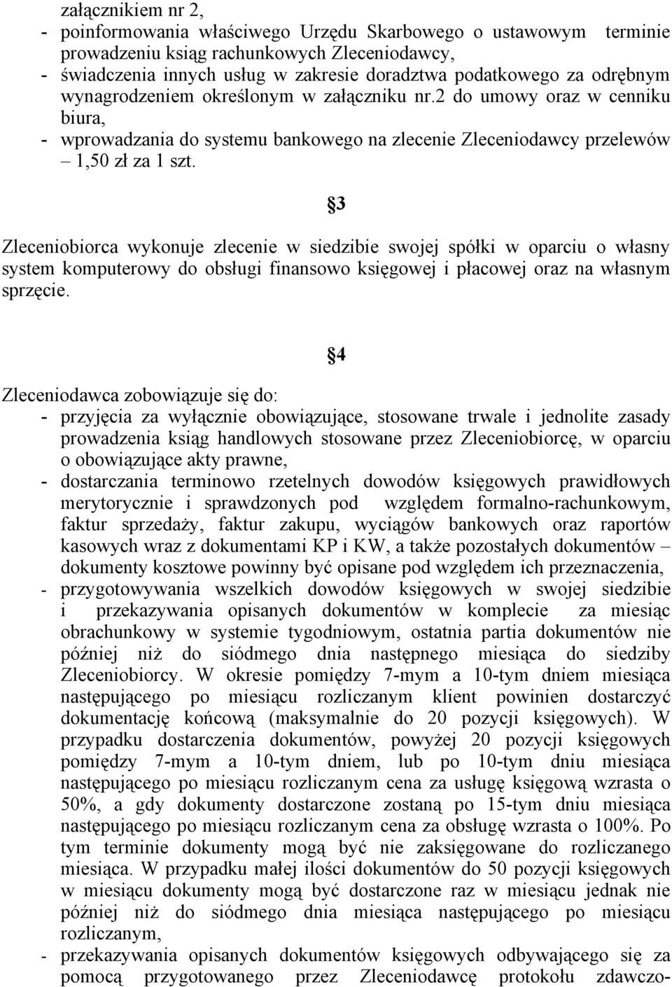 3 Zleceniobiorca wykonuje zlecenie w siedzibie swojej spółki w oparciu o własny system komputerowy do obsługi finansowo księgowej i płacowej oraz na własnym sprzęcie.