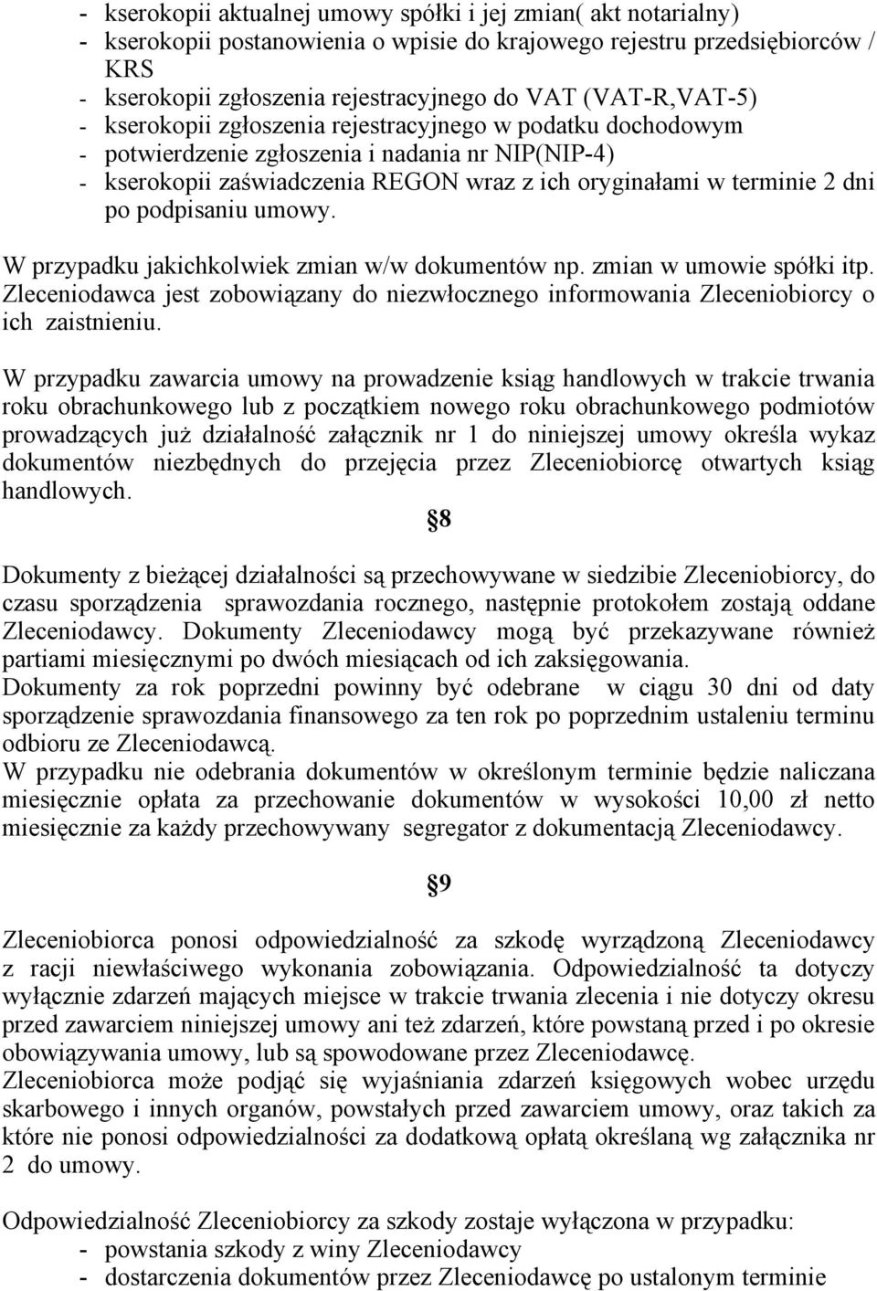 po podpisaniu umowy. W przypadku jakichkolwiek zmian w/w dokumentów np. zmian w umowie spółki itp. Zleceniodawca jest zobowiązany do niezwłocznego informowania Zleceniobiorcy o ich zaistnieniu.