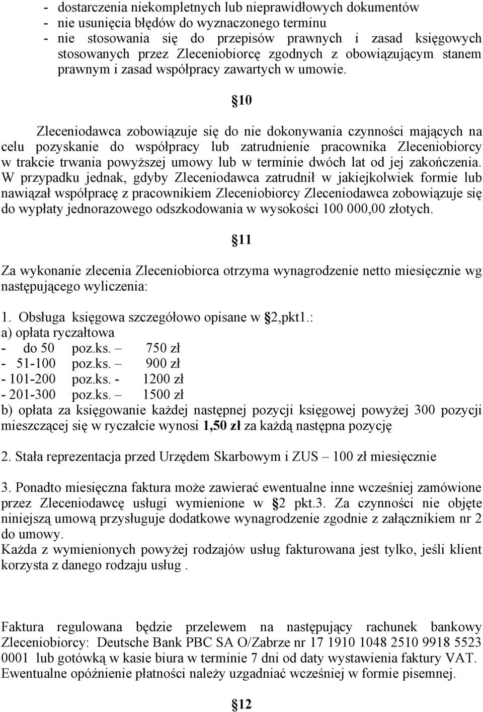 10 Zleceniodawca zobowiązuje się do nie dokonywania czynności mających na celu pozyskanie do współpracy lub zatrudnienie pracownika Zleceniobiorcy w trakcie trwania powyższej umowy lub w terminie