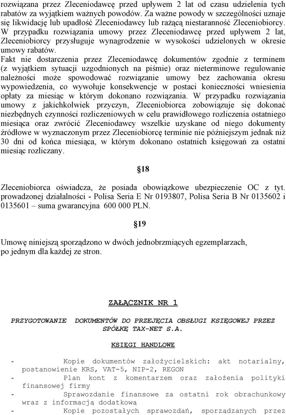 W przypadku rozwiązania umowy przez Zleceniodawcę przed upływem 2 lat, Zleceniobiorcy przysługuje wynagrodzenie w wysokości udzielonych w okresie umowy rabatów.