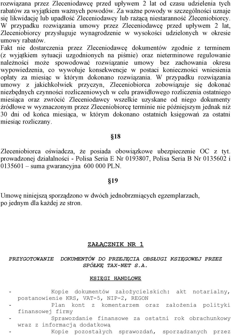 W przypadku rozwiązania umowy przez Zleceniodawcę przed upływem 2 lat, Zleceniobiorcy przysługuje wynagrodzenie w wysokości udzielonych w okresie umowy rabatów.