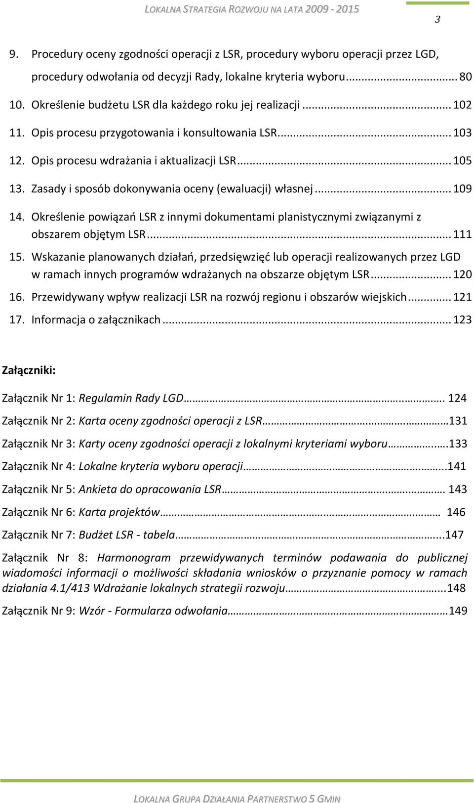 Zasady i sposób dokonywania oceny (ewaluacji) własnej... 109 14. Określenie powiązao LSR z innymi dokumentami planistycznymi związanymi z obszarem objętym LSR... 111 15.