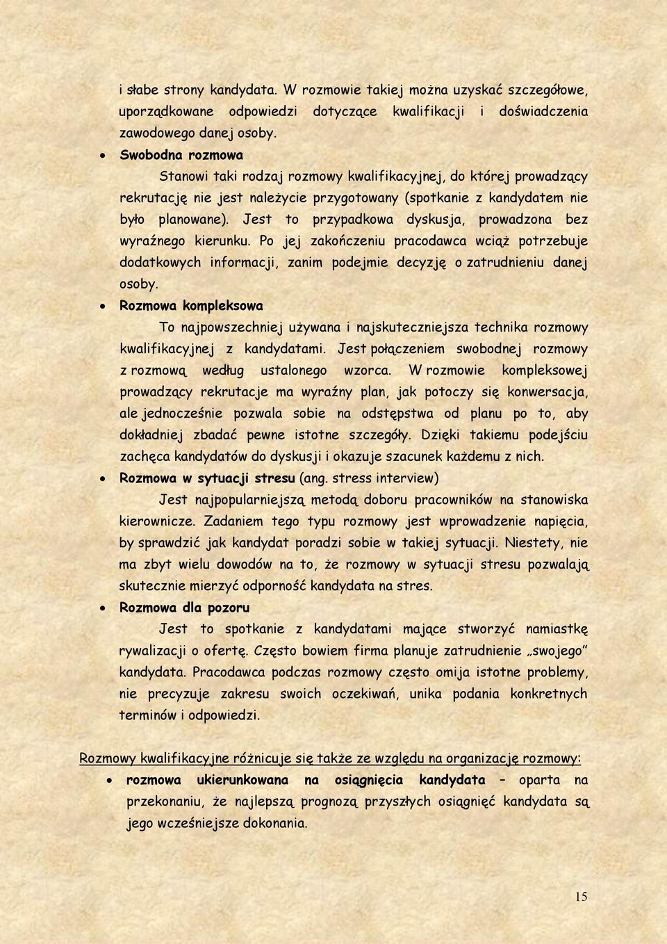 Jest to przypadkowa dyskusja, prowadzona bez wyraźnego kierunku. Po jej zakończeniu pracodawca wciąż potrzebuje dodatkowych informacji, zanim podejmie decyzję o zatrudnieniu danej osoby.