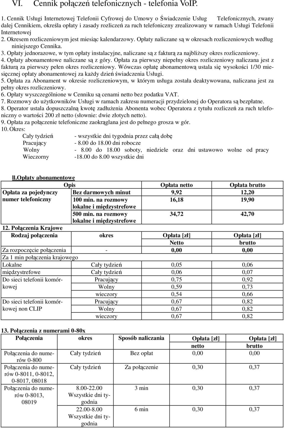 Telefonii Internetowej 2. Okresem rozliczeniowym jest miesiąc kalendarzowy. Opłaty naliczane są w okresach rozliczeniowych według niniejszego Cennika. 3.