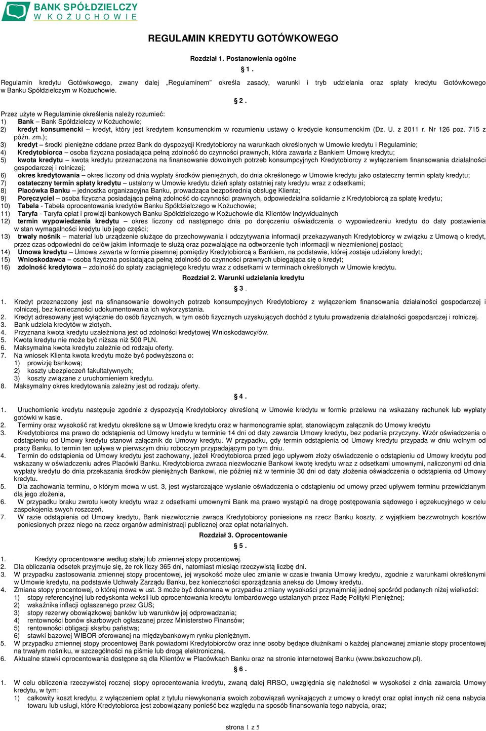 Przez użyte w Regulaminie określenia należy rozumieć: 1) Bank Bank Spółdzielczy w Kożuchowie; 2) kredyt konsumencki kredyt, który jest kredytem konsumenckim w rozumieniu ustawy o kredycie