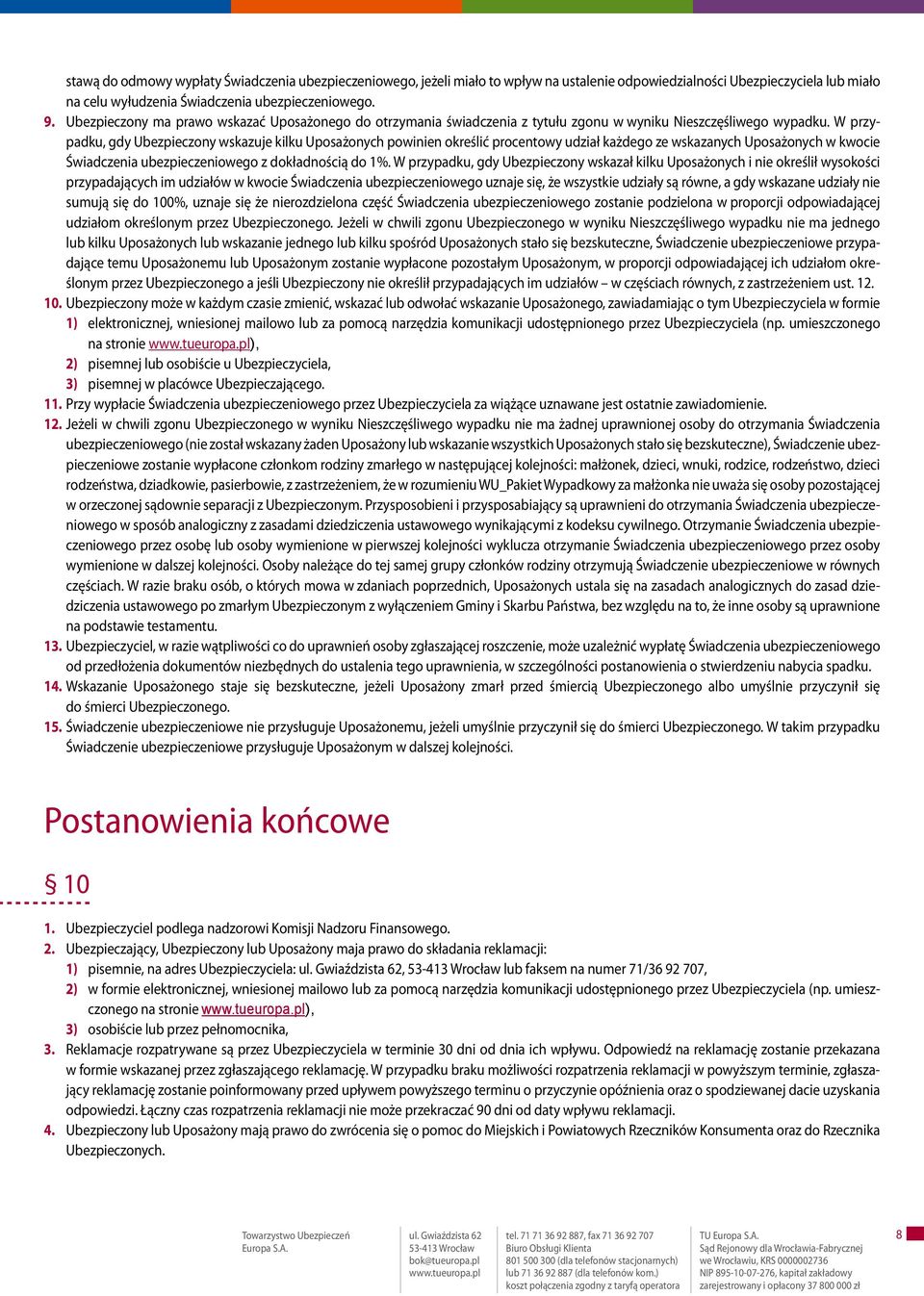 W przypadku, gdy Ubezpieczony wskazuje kilku Uposażonych powinien określić procentowy udział każdego ze wskazanych Uposażonych w kwocie Świadczenia ubezpieczeniowego z dokładnością do 1%.