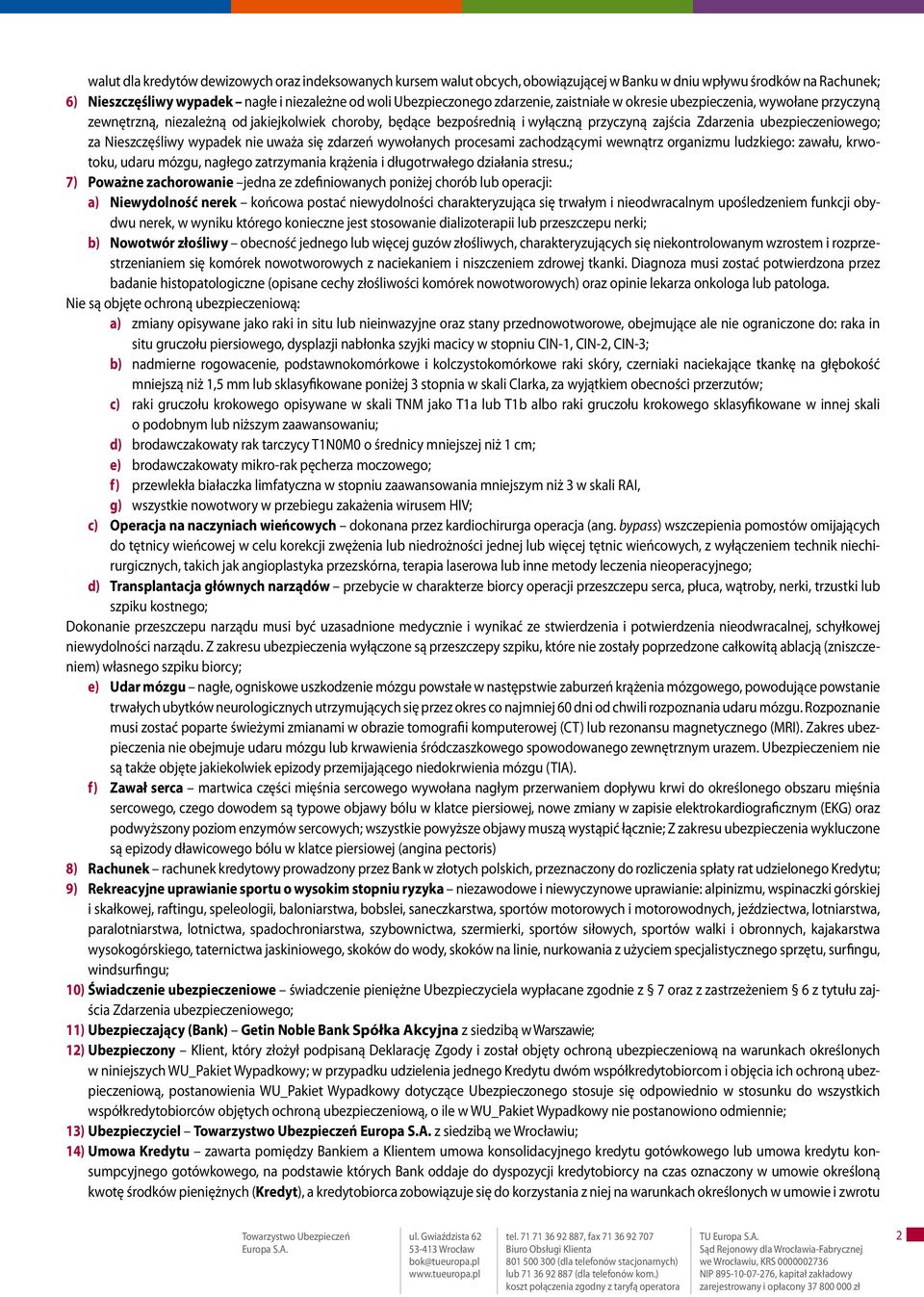 Nieszczęśliwy wypadek nie uważa się zdarzeń wywołanych procesami zachodzącymi wewnątrz organizmu ludzkiego: zawału, krwotoku, udaru mózgu, nagłego zatrzymania krążenia i długotrwałego działania