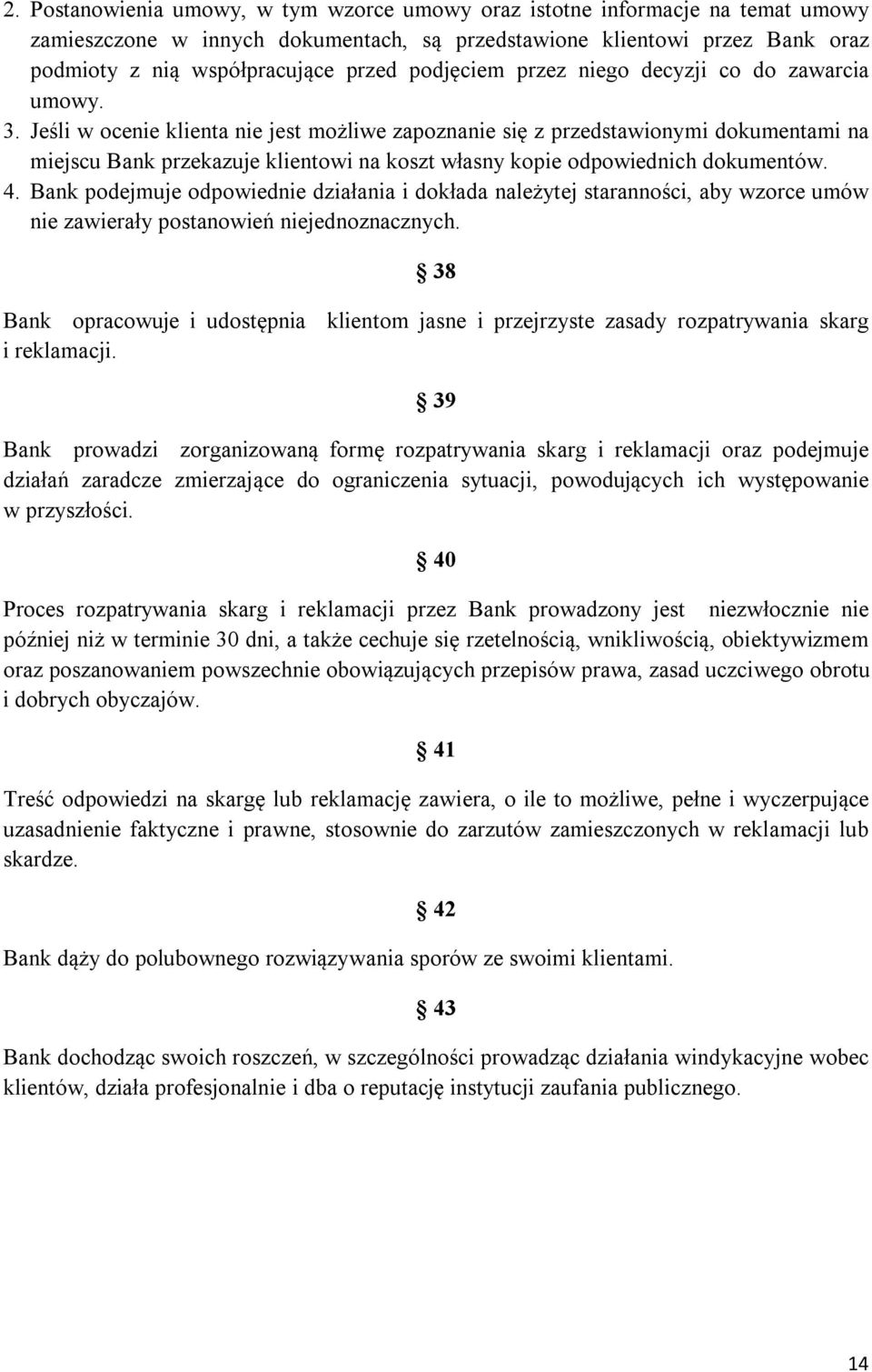 Jeśli w ocenie klienta nie jest możliwe zapoznanie się z przedstawionymi dokumentami na miejscu Bank przekazuje klientowi na koszt własny kopie odpowiednich dokumentów. 4.