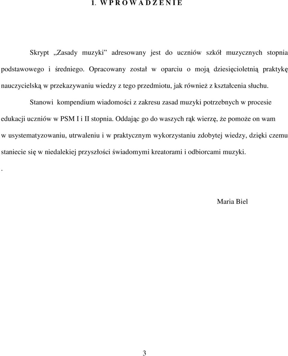 Stanowi kompendium wiadomości z zakresu zasad muzyki potrzebnych w procesie edukacji uczniów w PSM I i II stopnia.