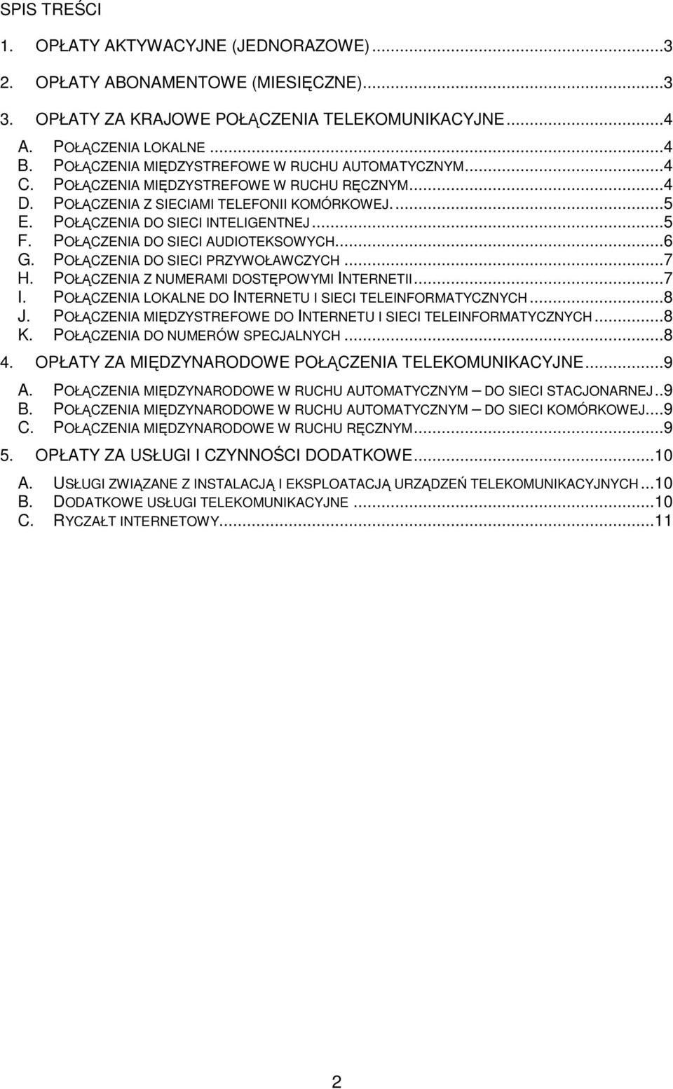 POŁĄCZENIA DO SIECI AUDIOTEKSOWYCH...6 G. POŁĄCZENIA DO SIECI PRZYWOŁAWCZYCH...7 H. POŁĄCZENIA Z NUMERAMI DOSTĘPOWYMI INTERNETII...7 I. POŁĄCZENIA LOKALNE DO INTERNETU I SIECI TELEINFORMATYCZNYCH...8 J.