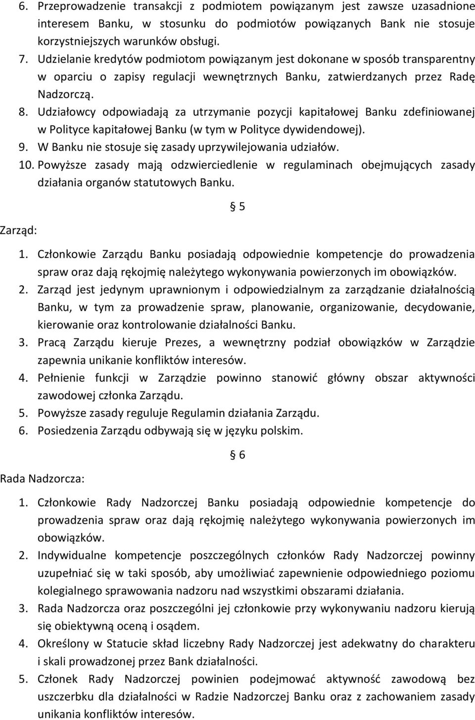 Udziałowcy odpowiadają za utrzymanie pozycji kapitałowej Banku zdefiniowanej w Polityce kapitałowej Banku (w tym w Polityce dywidendowej). 9. W Banku nie stosuje się zasady uprzywilejowania udziałów.