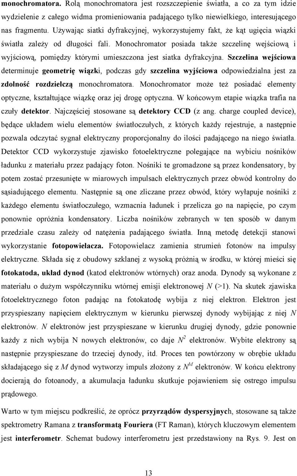 Monochromator posiada także szczelinę wejściową i wyjściową, pomiędzy którymi umieszczona jest siatka dyfrakcyjna.