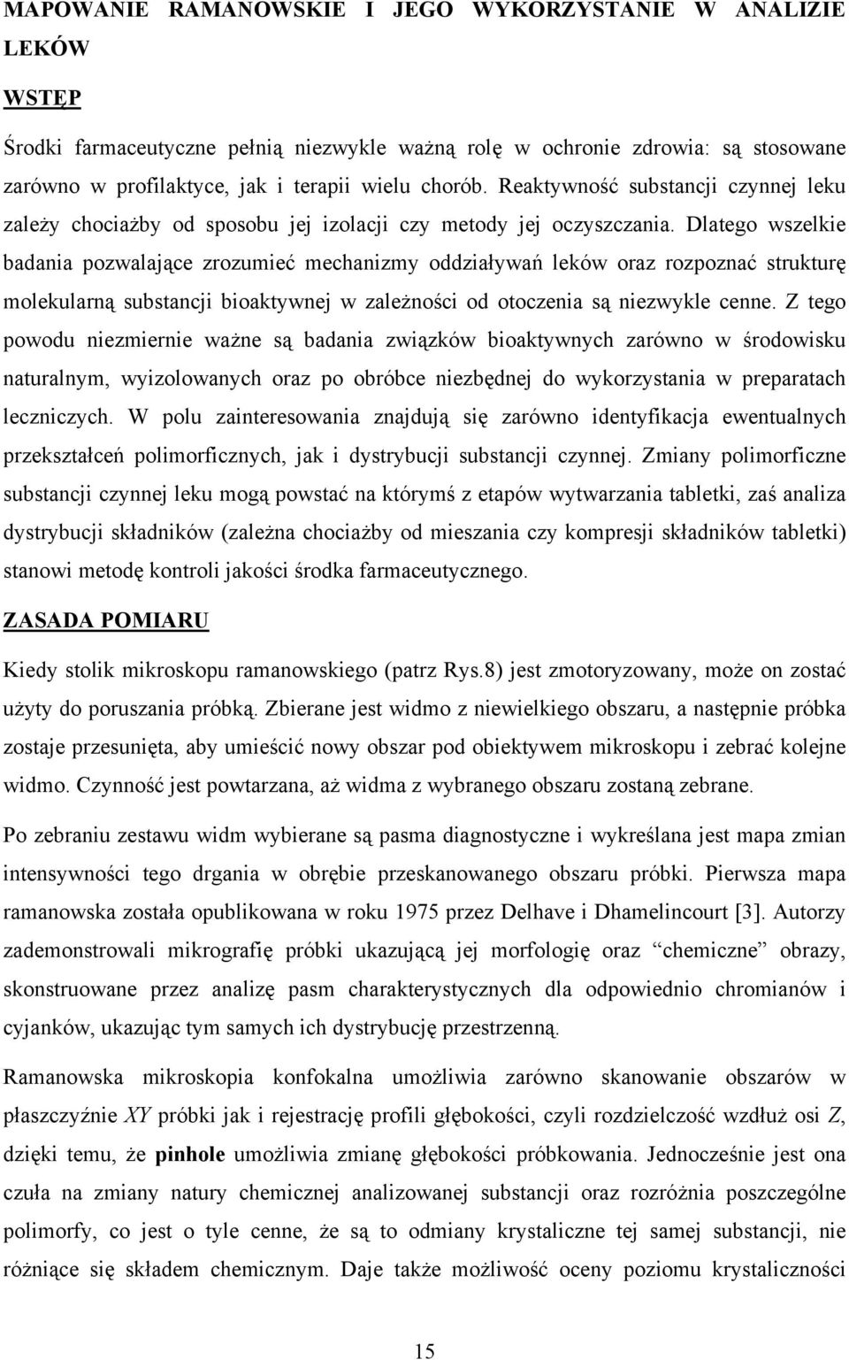 Dlatego wszelkie badania pozwalające zrozumieć mechanizmy oddziaływań leków oraz rozpoznać strukturę molekularną substancji bioaktywnej w zależności od otoczenia są niezwykle cenne.