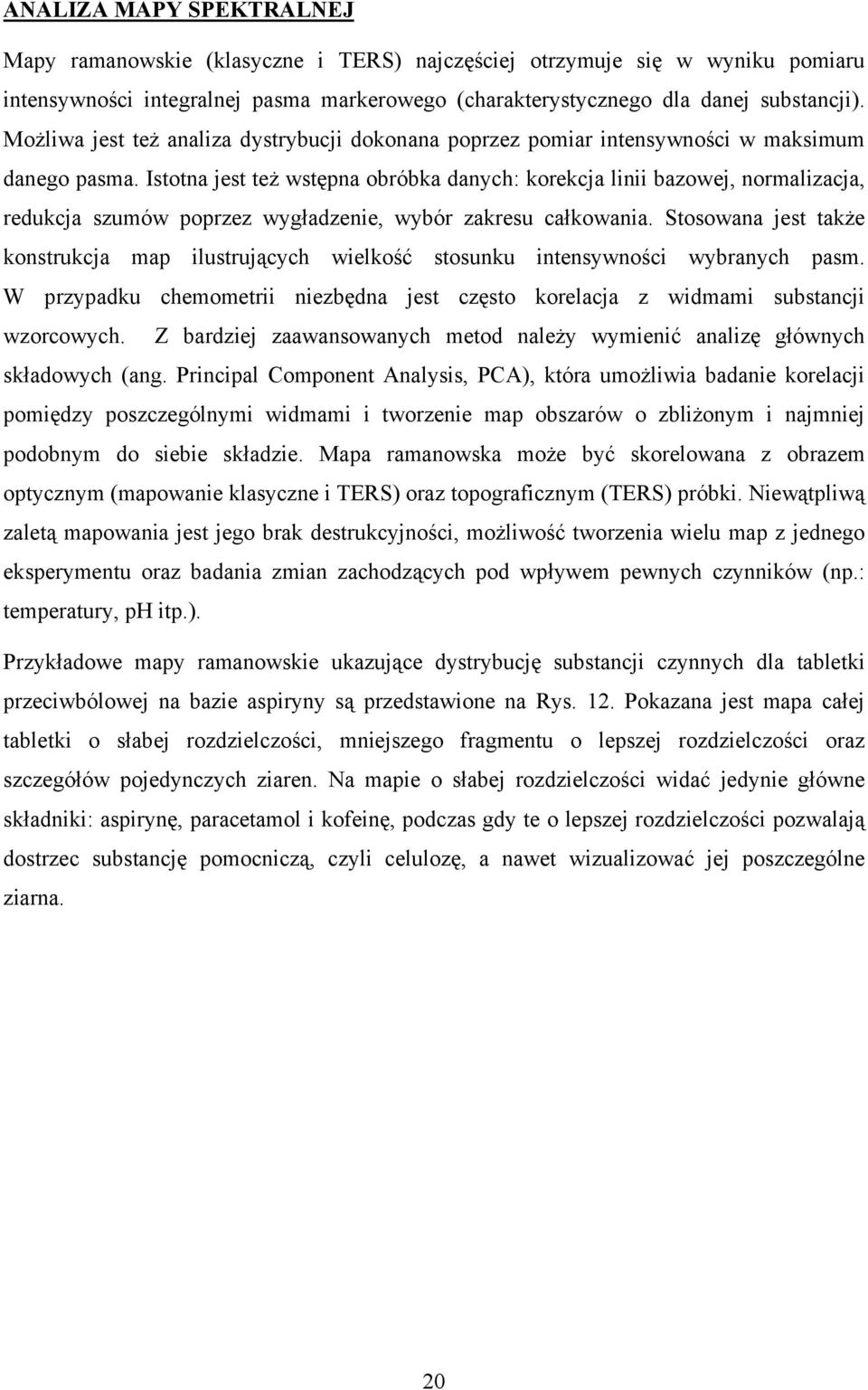 Istotna jest też wstępna obróbka danych: korekcja linii bazowej, normalizacja, redukcja szumów poprzez wygładzenie, wybór zakresu całkowania.