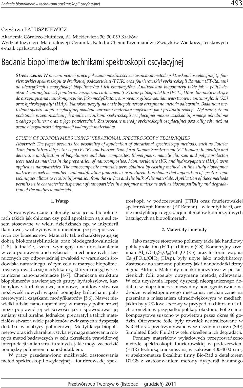 pl Badania biopolimerów technikami spektroskopii oscylacyjnej Streszczenie: W prezentowanej pracy pokazano mo liwoœci zastosowania metod spektroskopii oscylacyjnej tj.
