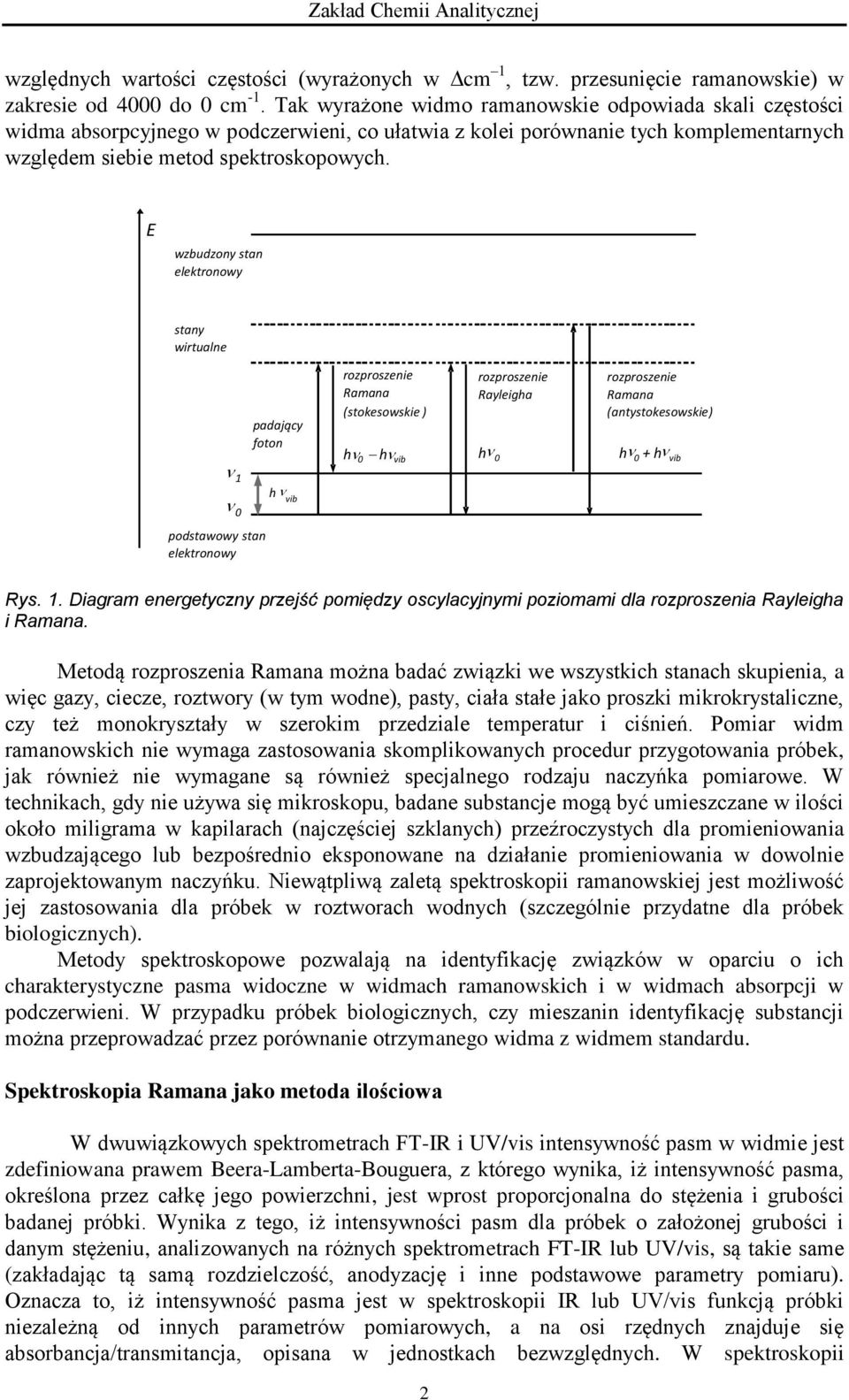 E wzbudzony stan elektronowy stany wirtualne padający foton rozproszenie Ramana (stokesowskie ) h 0 - h vib rozproszenie Rayleigha h 0 rozproszenie Ramana (antystokesowskie) h 0 + h vib 1 0 h vib