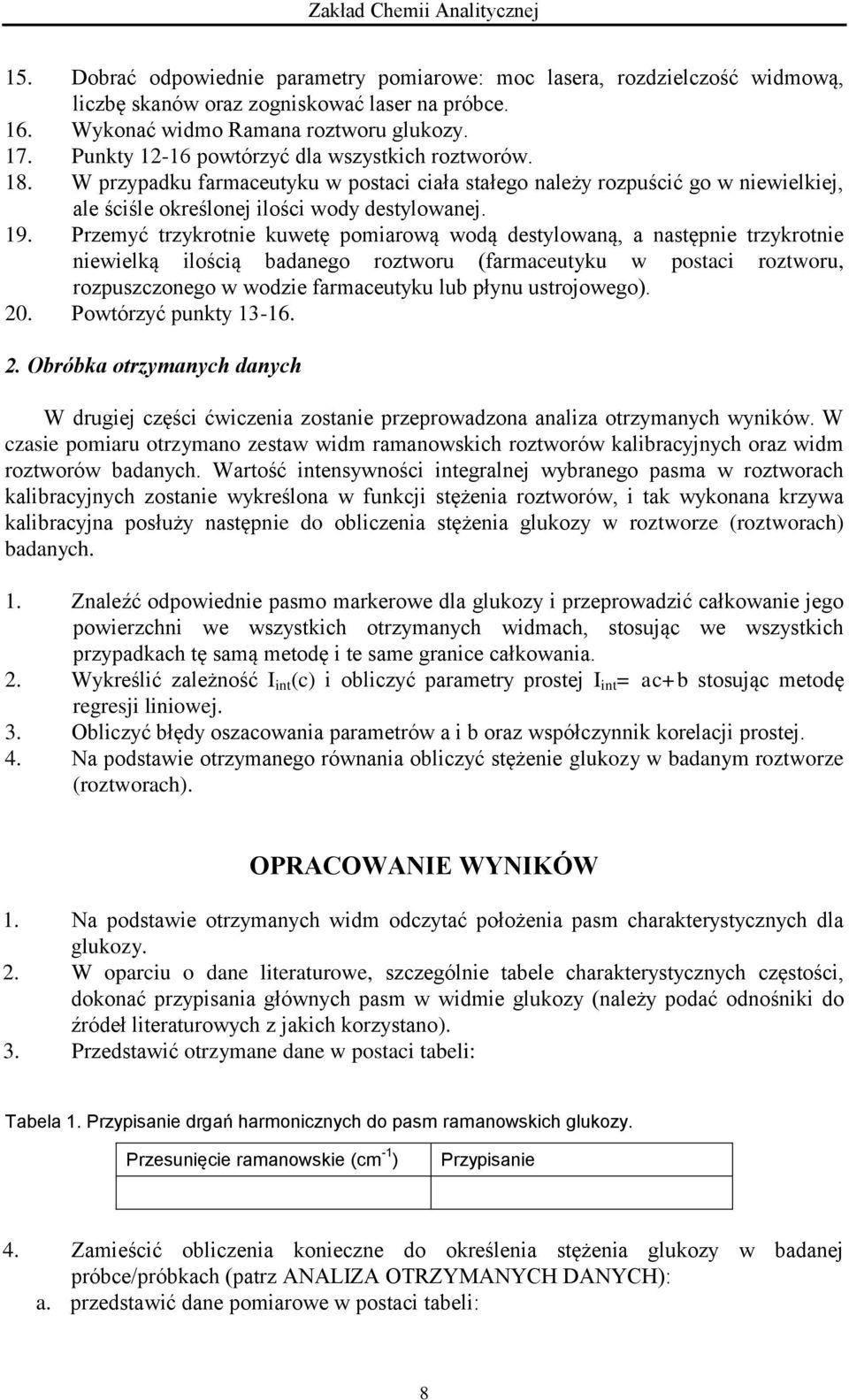 Przemyć trzykrotnie kuwetę pomiarową wodą destylowaną, a następnie trzykrotnie niewielką ilością badanego roztworu (farmaceutyku w postaci roztworu, rozpuszczonego w wodzie farmaceutyku lub płynu