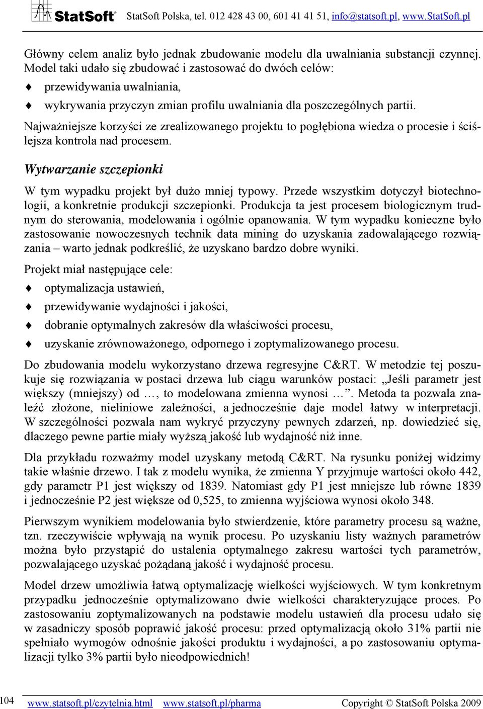 Najważniejsze korzyści ze zrealizowanego projektu to pogłębiona wiedza o procesie i ściślejsza kontrola nad procesem. Wytwarzanie szczepionki W tym wypadku projekt był dużo mniej typowy.