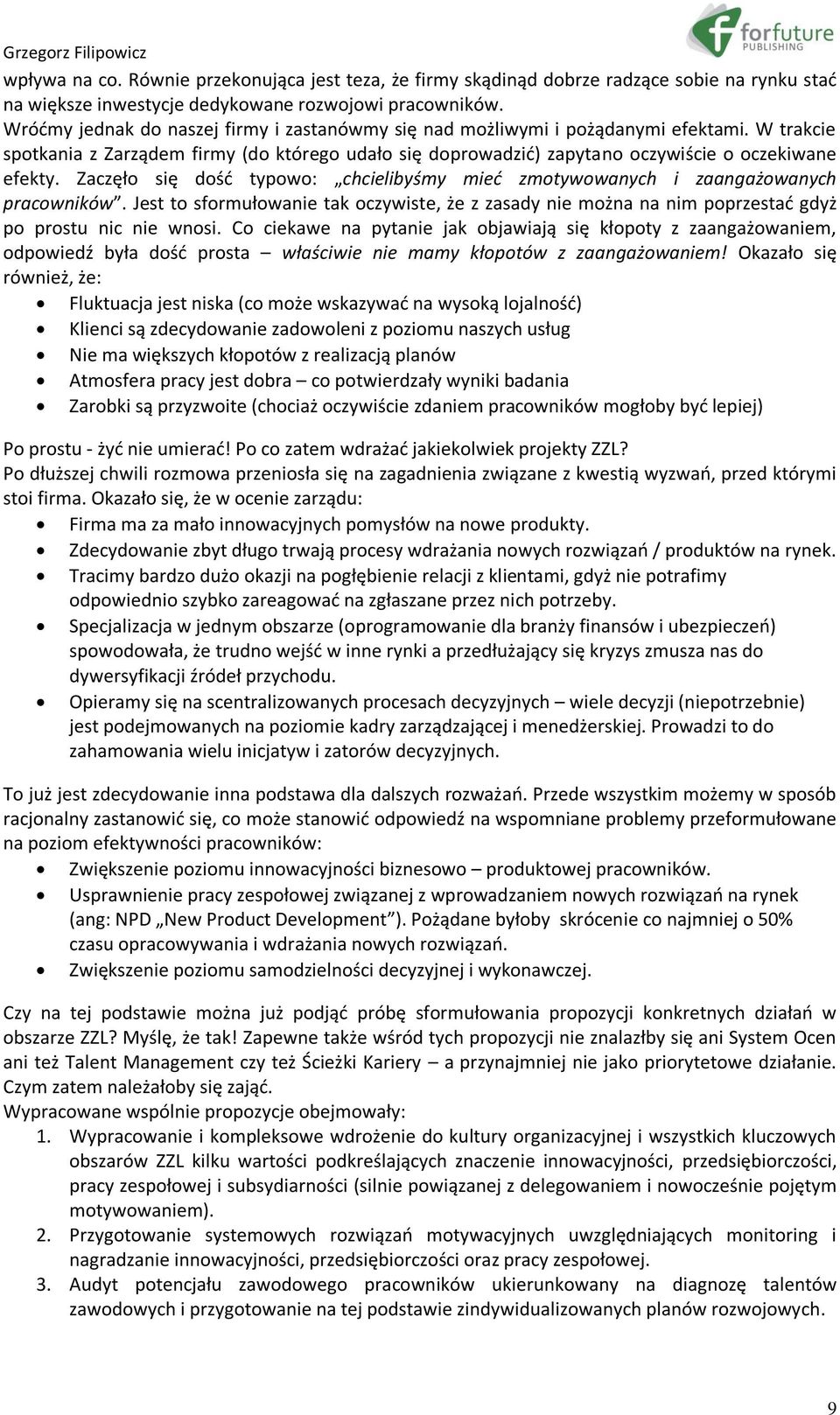 Zaczęło się dość typowo: chcielibyśmy mieć zmotywowanych i zaangażowanych pracowników. Jest to sformułowanie tak oczywiste, że z zasady nie można na nim poprzestać gdyż po prostu nic nie wnosi.