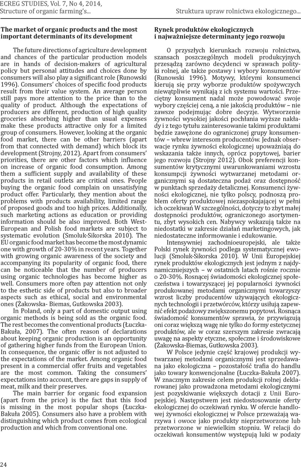 of decision-makers of agricultural policy but personal attitudes and choices done by consumers will also play a significant role (Runowski 1996).
