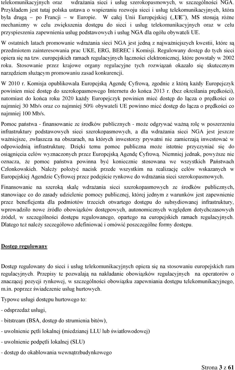W całej Unii Europejskiej ( UE ), MS stosują różne mechanizmy w celu zwiększenia dostępu do sieci i usług telekomunikacyjnych oraz w celu przyspieszenia zapewnienia usług podstawowych i usług NGA dla