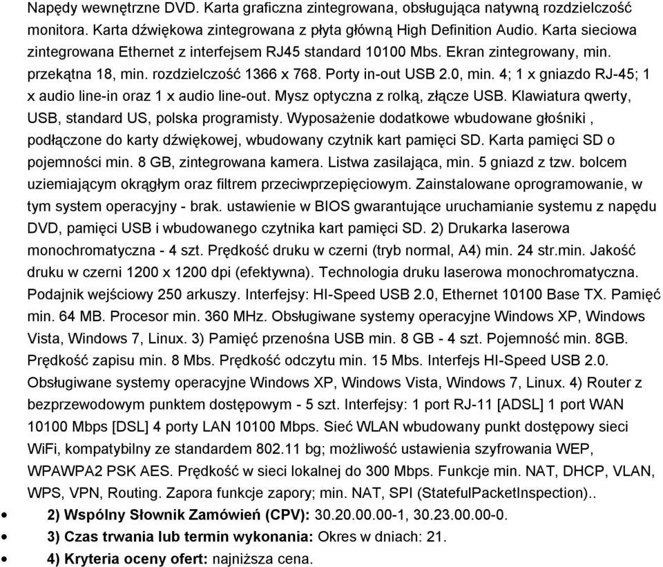 4; 1 x gniazdo RJ-45; 1 x audio line-in oraz 1 x audio line-out. Mysz optyczna z rolką, złącze USB. Klawiatura qwerty, USB, standard US, polska programisty.