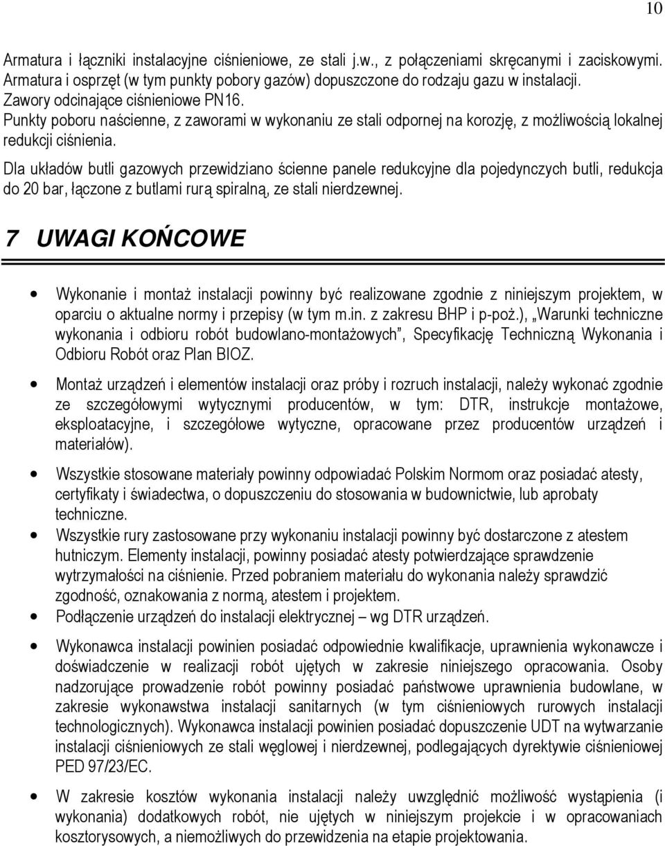 Dla układów butli gazowych przewidziano ścienne panele redukcyjne dla pojedynczych butli, redukcja do 20 bar, łączone z butlami rurą spiralną, ze stali nierdzewnej.
