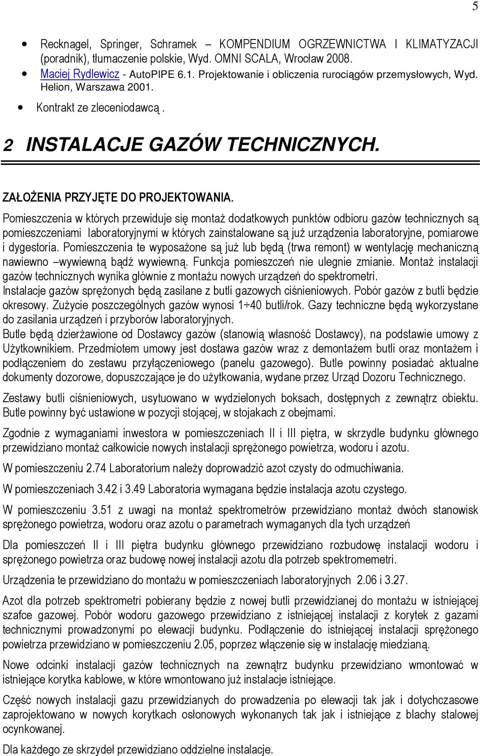 Pomieszczenia w których przewiduje się montaŝ dodatkowych punktów odbioru gazów technicznych są pomieszczeniami laboratoryjnymi w których zainstalowane są juŝ urządzenia laboratoryjne, pomiarowe i