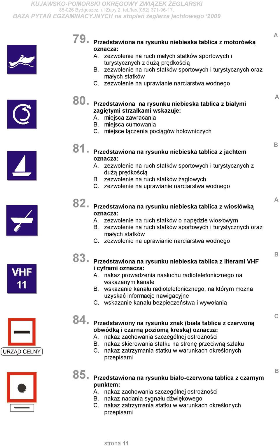 zezwolenie na uprawianie narciarstwa wodnego Przedstawiona na rysunku niebieska tablica z białymi zagiętymi strzałkami wskazuje:. miejsca zawracania. miejsca cumowania.