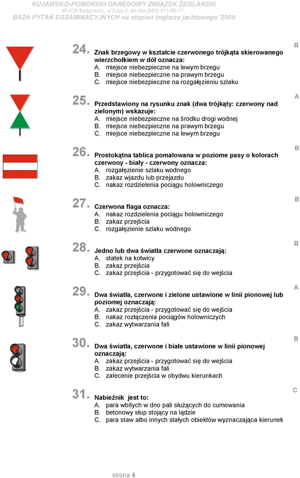 miejsce niebezpieczne na rozgałęzieniu szlaku Przedstawiony na rysunku znak (dwa trójkąty: czerwony nad zielonym) wskazuje:. miejsce niebezpieczne na środku drogi wodnej.