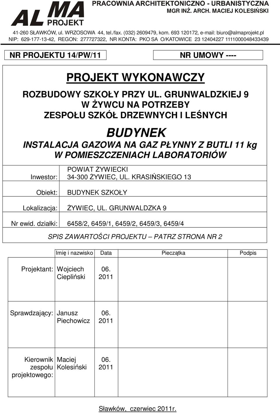 GRUNWALDZKIEJ 9 W śywcu NA POTRZEBY BUDYNEK INSTALACJA GAZOWA NA GAZ PŁYNNY Z BUTLI 11 kg Inwestor: Obiekt: POWIAT śywiecki 34-300 śywiec, UL.