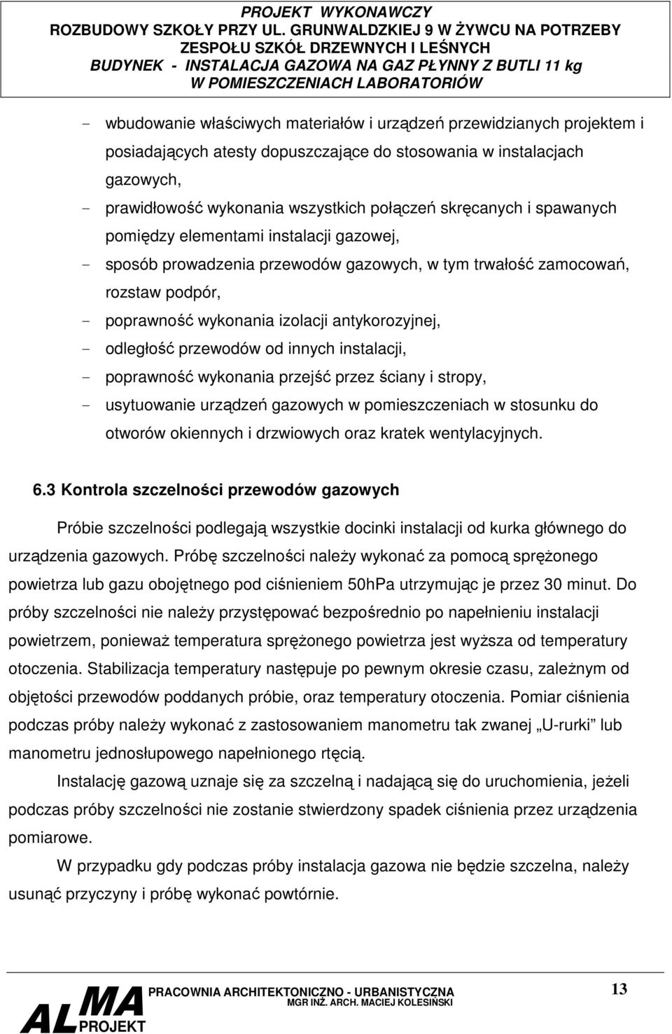 antykorozyjnej, - odległość przewodów od innych instalacji, - poprawność wykonania przejść przez ściany i stropy, - usytuowanie urządzeń gazowych w pomieszczeniach w stosunku do otworów okiennych i