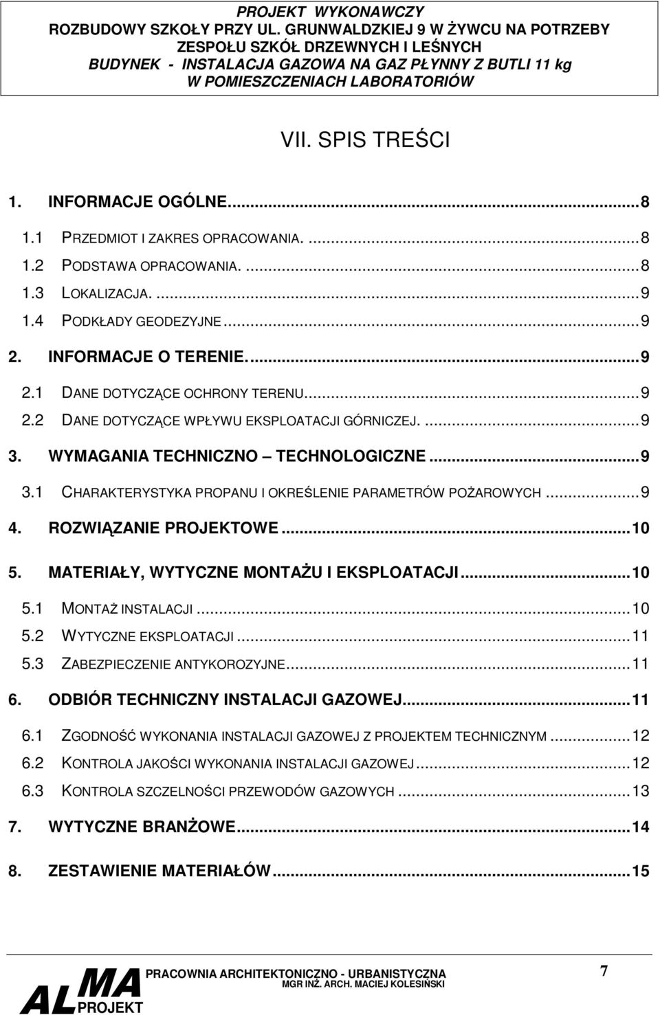 ..9 4. ROZWIĄZANIE OWE...10 5. MATERIAŁY, WYTYCZNE MONTAśU I EKSPLOATACJI...10 5.1 MONTAś INSTALACJI...10 5.2 WYTYCZNE EKSPLOATACJI...11 5.3 ZABEZPIECZENIE ANTYKOROZYJNE...11 6.