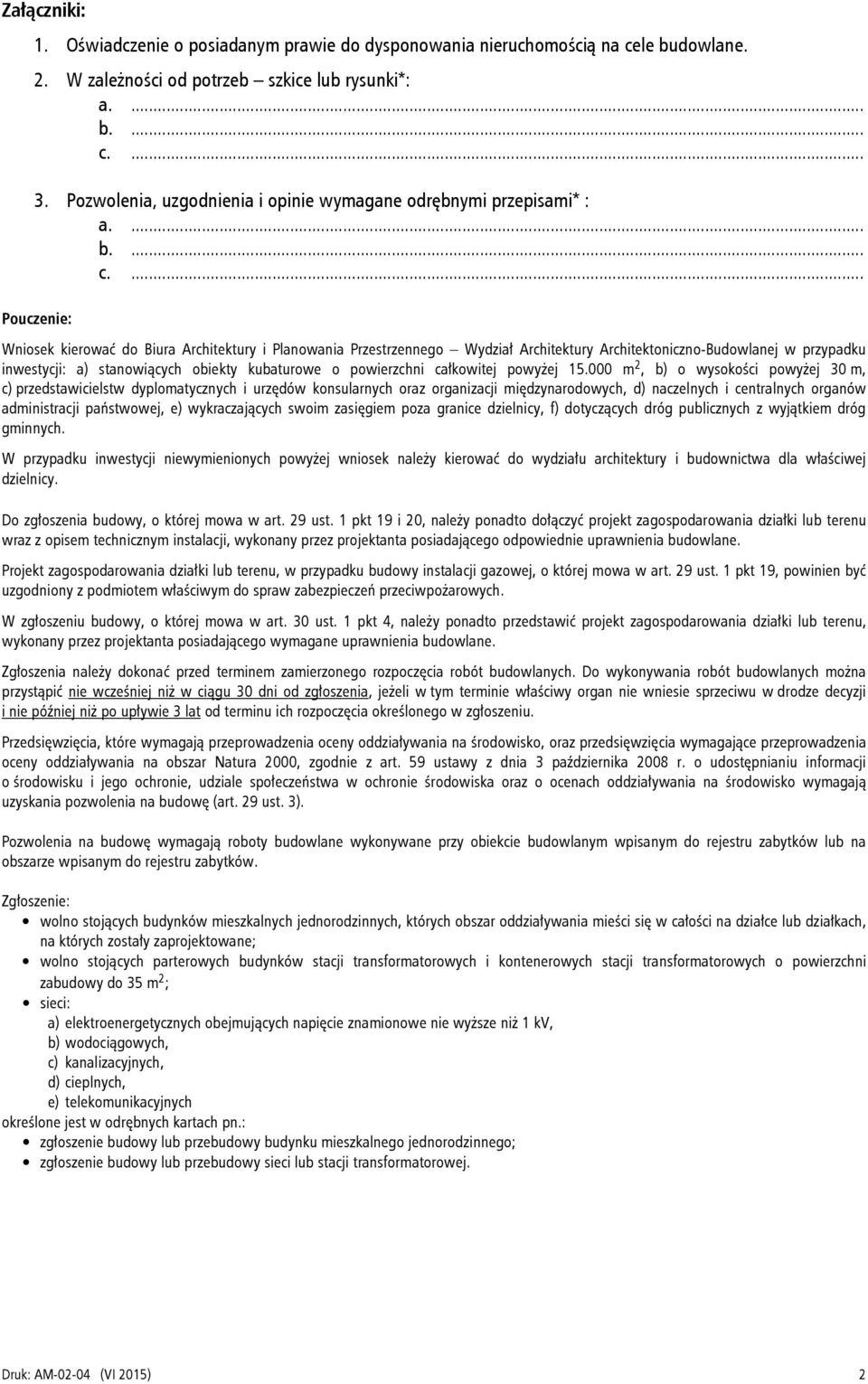 ... Pouczenie: Wniosek kierować do Biura Architektury i Planowania Przestrzennego Wydział Architektury Architektoniczno-Budowlanej w przypadku inwestycji: a) stanowiących obiekty kubaturowe o