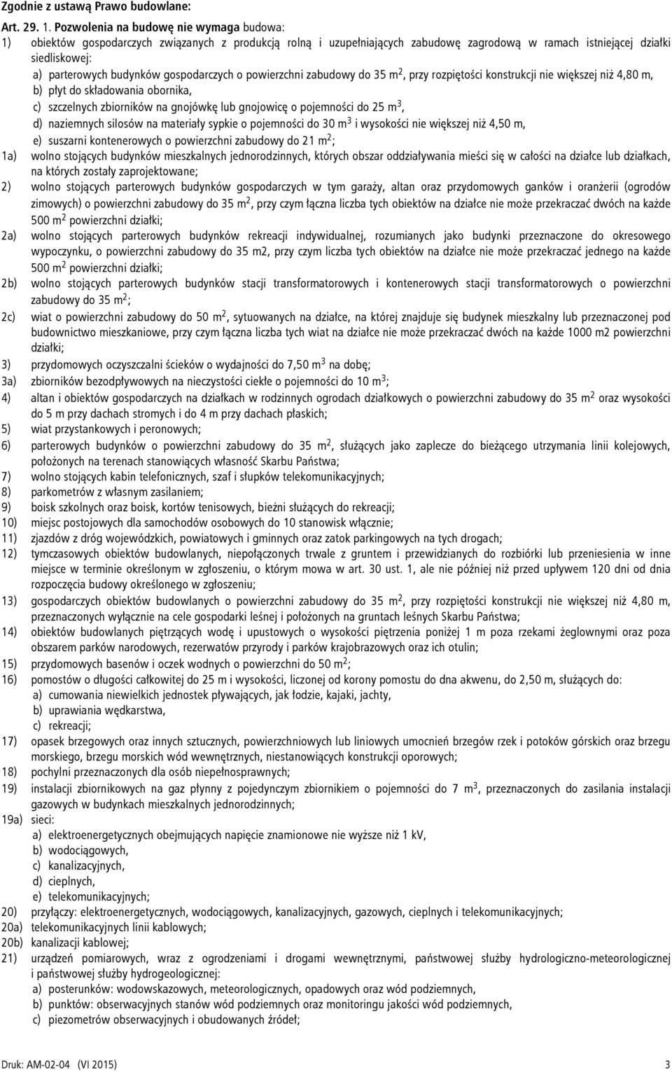 gospodarczych o powierzchni zabudowy do 35 m 2, przy rozpiętości konstrukcji nie większej niż 4,80 m, b) płyt do składowania obornika, c) szczelnych zbiorników na gnojówkę lub gnojowicę o pojemności