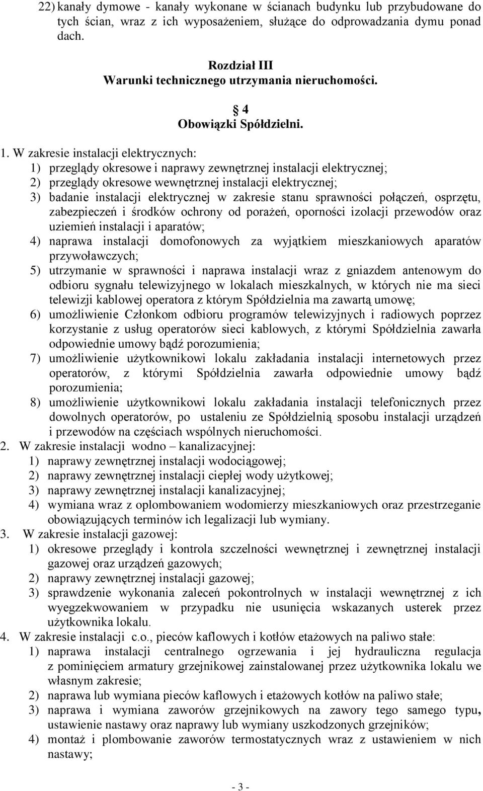 W zakresie instalacji elektrycznych: 1) przeglądy okresowe i naprawy zewnętrznej instalacji elektrycznej; 2) przeglądy okresowe wewnętrznej instalacji elektrycznej; 3) badanie instalacji elektrycznej