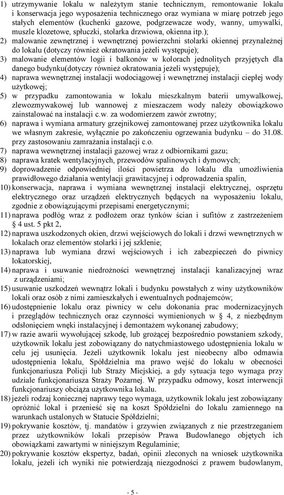 ); 2) malowanie zewnętrznej i wewnętrznej powierzchni stolarki okiennej przynależnej do lokalu (dotyczy również okratowania jeżeli występuje); 3) malowanie elementów logii i balkonów w kolorach