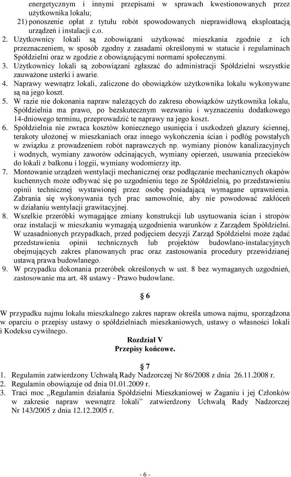 Użytkownicy lokali są zobowiązani użytkować mieszkania zgodnie z ich przeznaczeniem, w sposób zgodny z zasadami określonymi w statucie i regulaminach Spółdzielni oraz w zgodzie z obowiązującymi