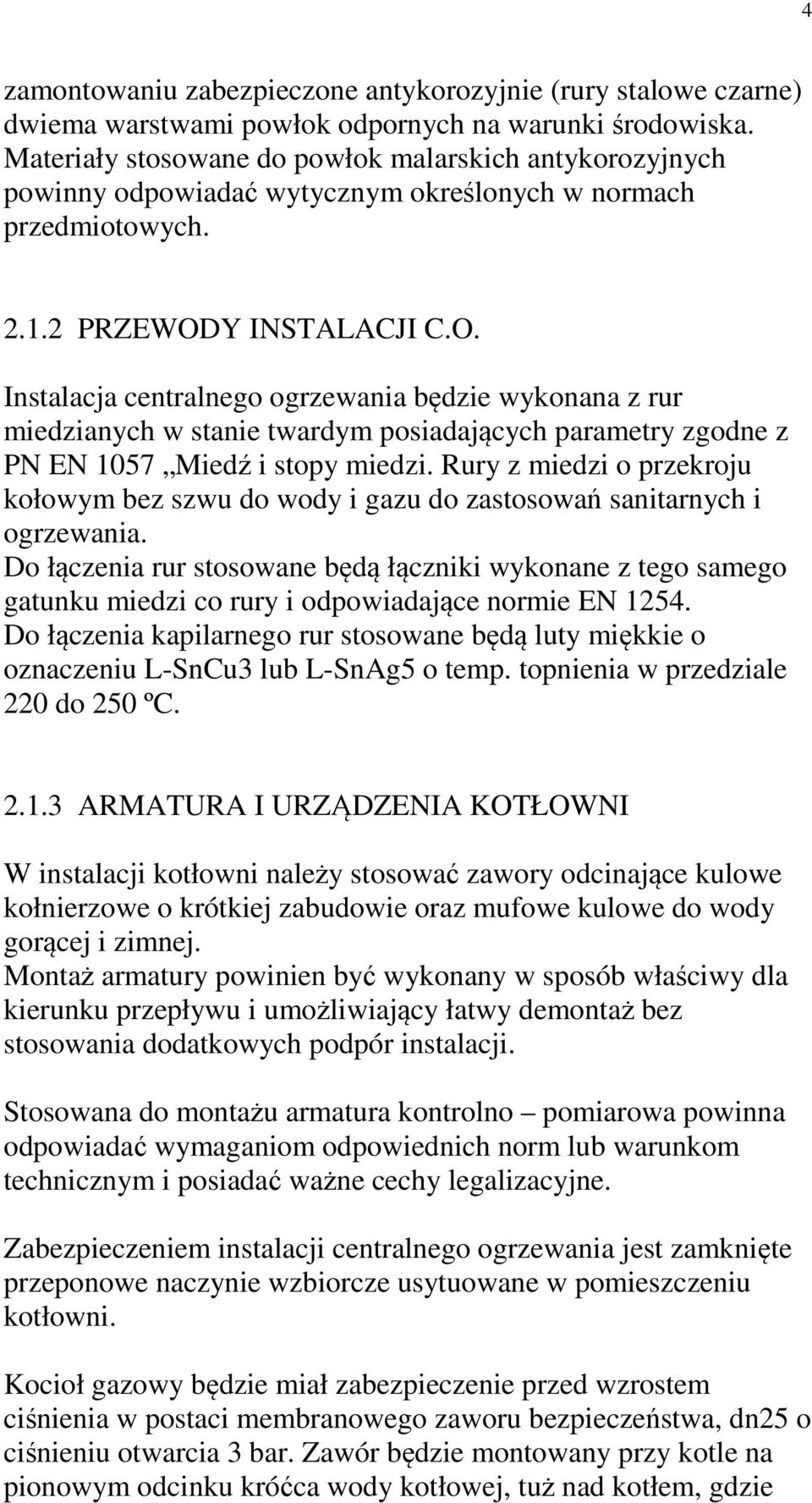 Y INSTALACJI C.O. Instalacja centralnego ogrzewania będzie wykonana z rur miedzianych w stanie twardym posiadających parametry zgodne z PN EN 1057 Miedź i stopy miedzi.