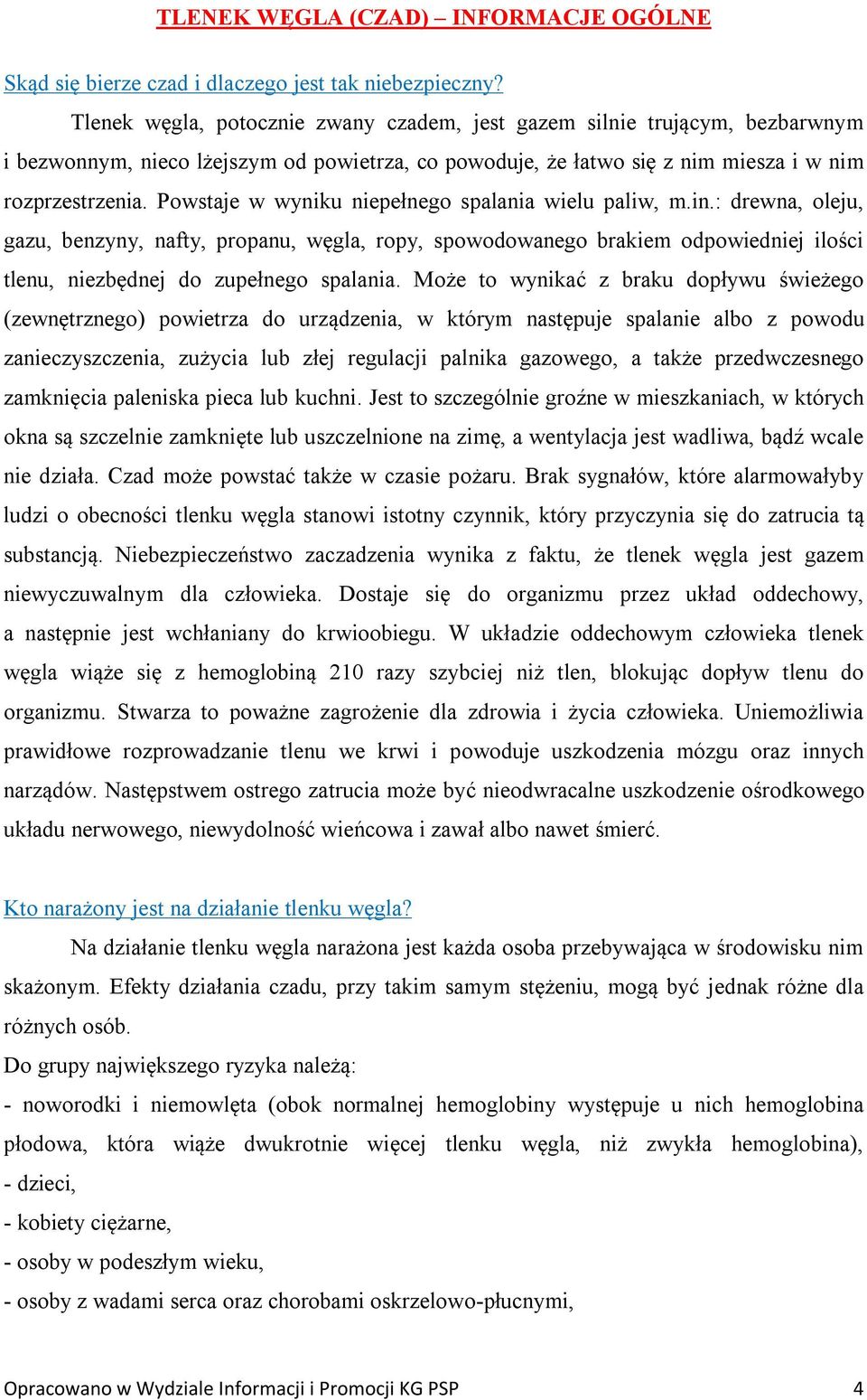 Powstaje w wyniku niepełnego spalania wielu paliw, m.in.: drewna, oleju, gazu, benzyny, nafty, propanu, węgla, ropy, spowodowanego brakiem odpowiedniej ilości tlenu, niezbędnej do zupełnego spalania.