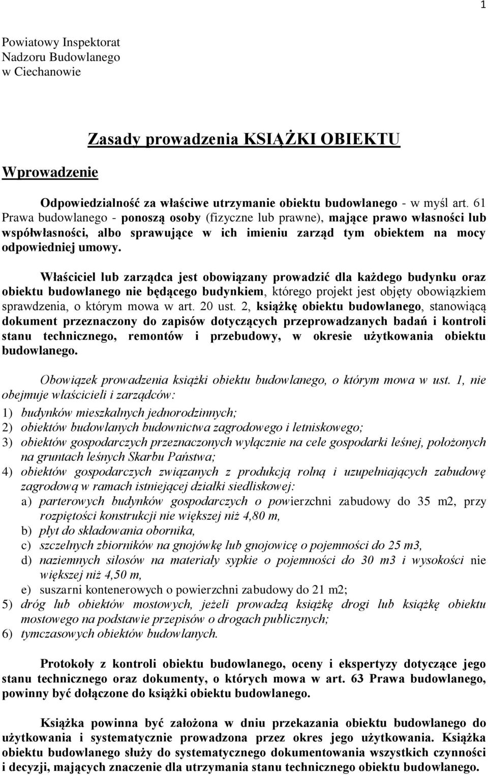 Właściciel lub zarządca jest obowiązany prowadzić dla każdego budynku oraz obiektu budowlanego nie będącego budynkiem, którego projekt jest objęty obowiązkiem sprawdzenia, o którym mowa w art. 20 ust.