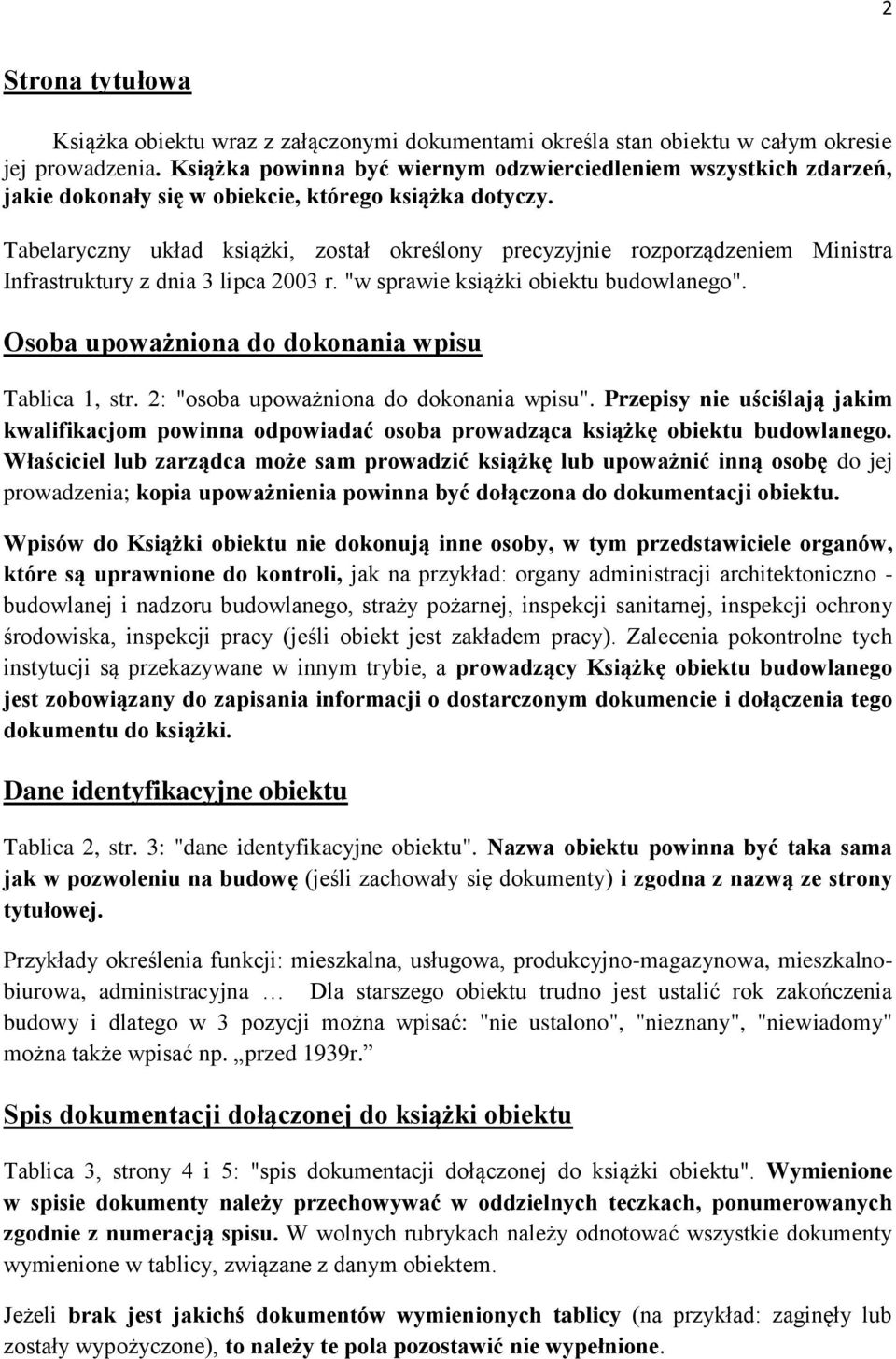 Tabelaryczny układ książki, został określony precyzyjnie rozporządzeniem Ministra Infrastruktury z dnia 3 lipca 2003 r. "w sprawie książki obiektu budowlanego".