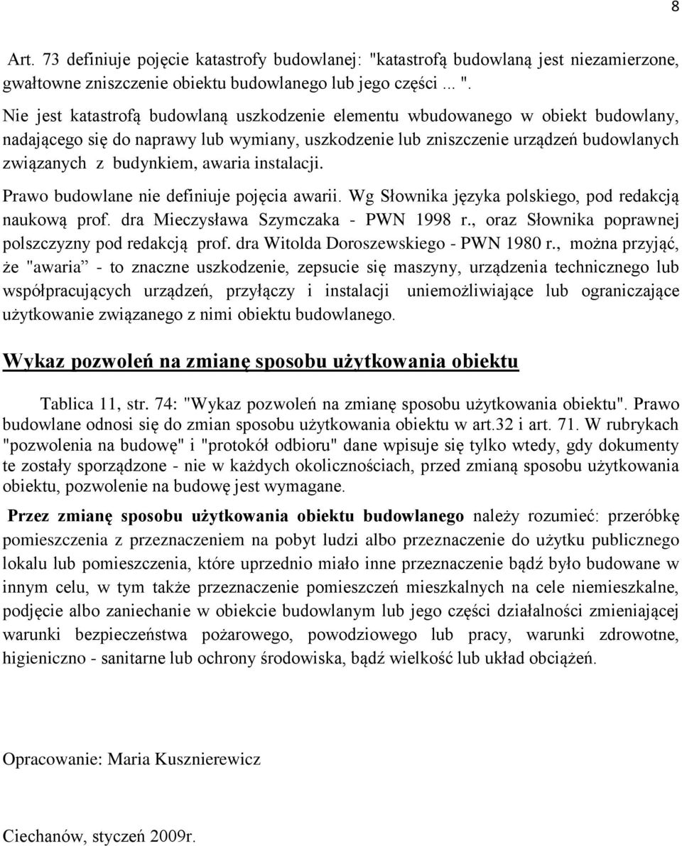 Nie jest katastrofą budowlaną uszkodzenie elementu wbudowanego w obiekt budowlany, nadającego się do naprawy lub wymiany, uszkodzenie lub zniszczenie urządzeń budowlanych związanych z budynkiem,