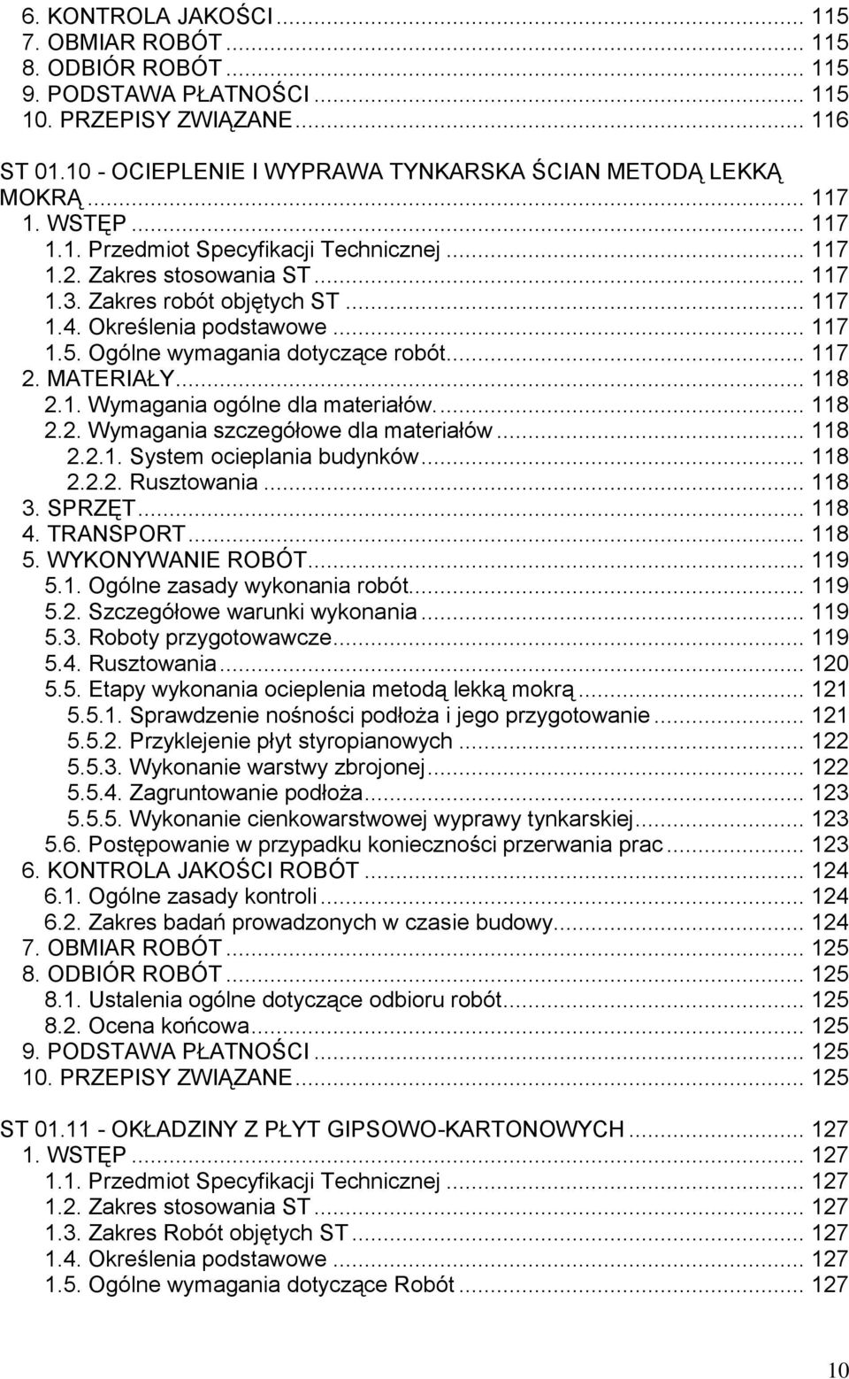 Ogólne wymagania dotyczące robót... 117 2. MATERIAŁY... 118 2.1. Wymagania ogólne dla materiałów.... 118 2.2. Wymagania szczegółowe dla materiałów... 118 2.2.1. System ocieplania budynków... 118 2.2.2. Rusztowania.