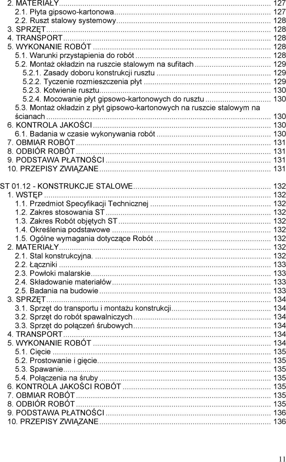 .. 130 6. KONTROLA JAKOŚCI... 130 6.1. Badania w czasie wykonywania robót... 130 7. OBMIAR ROBÓT... 131 8. ODBIÓR ROBÓT... 131 9. PODSTAWA PŁATNOŚCI... 131 10. PRZEPISY ZWIĄZANE... 131 ST 01.