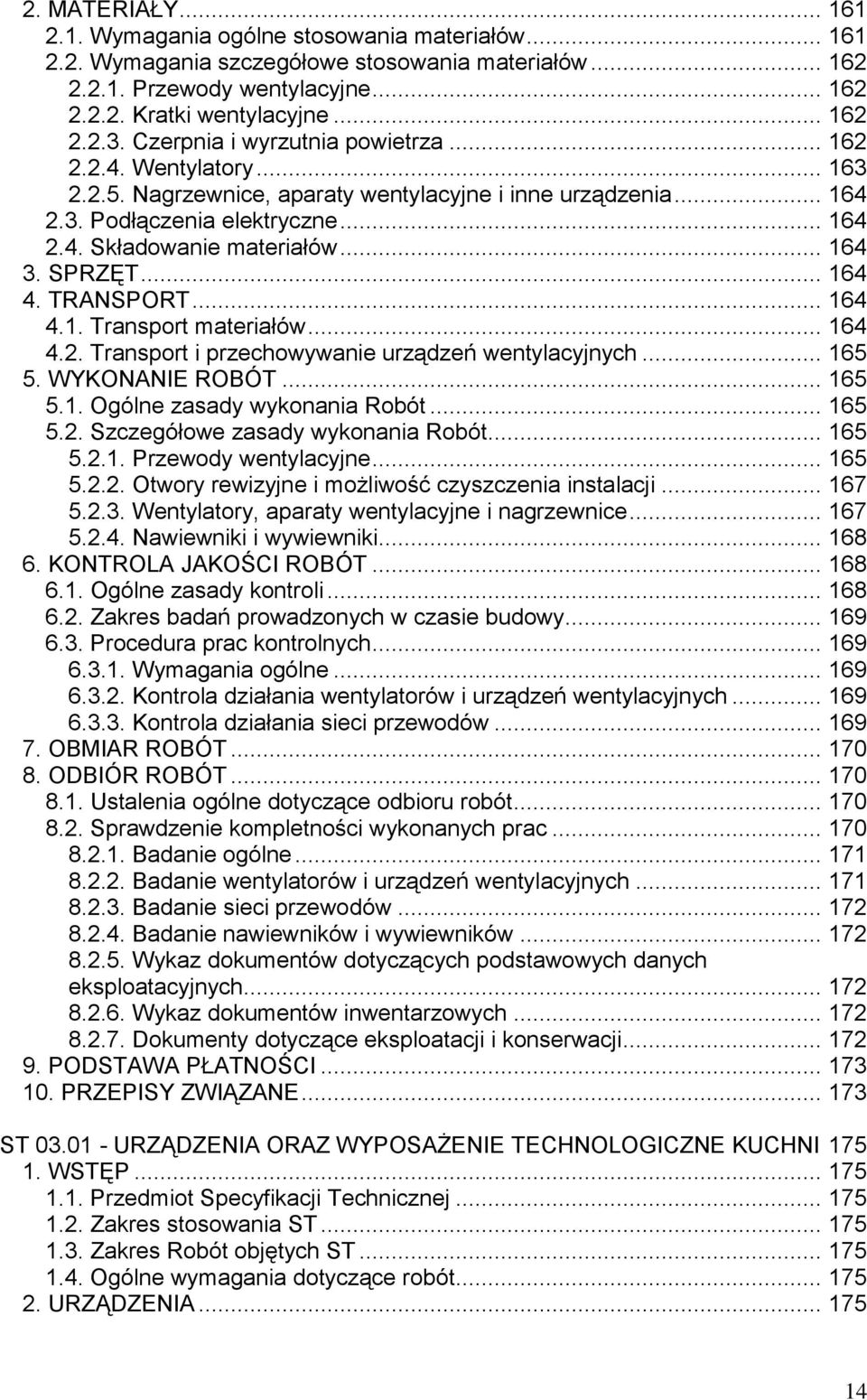 .. 164 3. SPRZĘT... 164 4. TRANSPORT... 164 4.1. Transport materiałów... 164 4.2. Transport i przechowywanie urządzeń wentylacyjnych... 165 5. WYKONANIE ROBÓT... 165 5.1. Ogólne zasady wykonania Robót.
