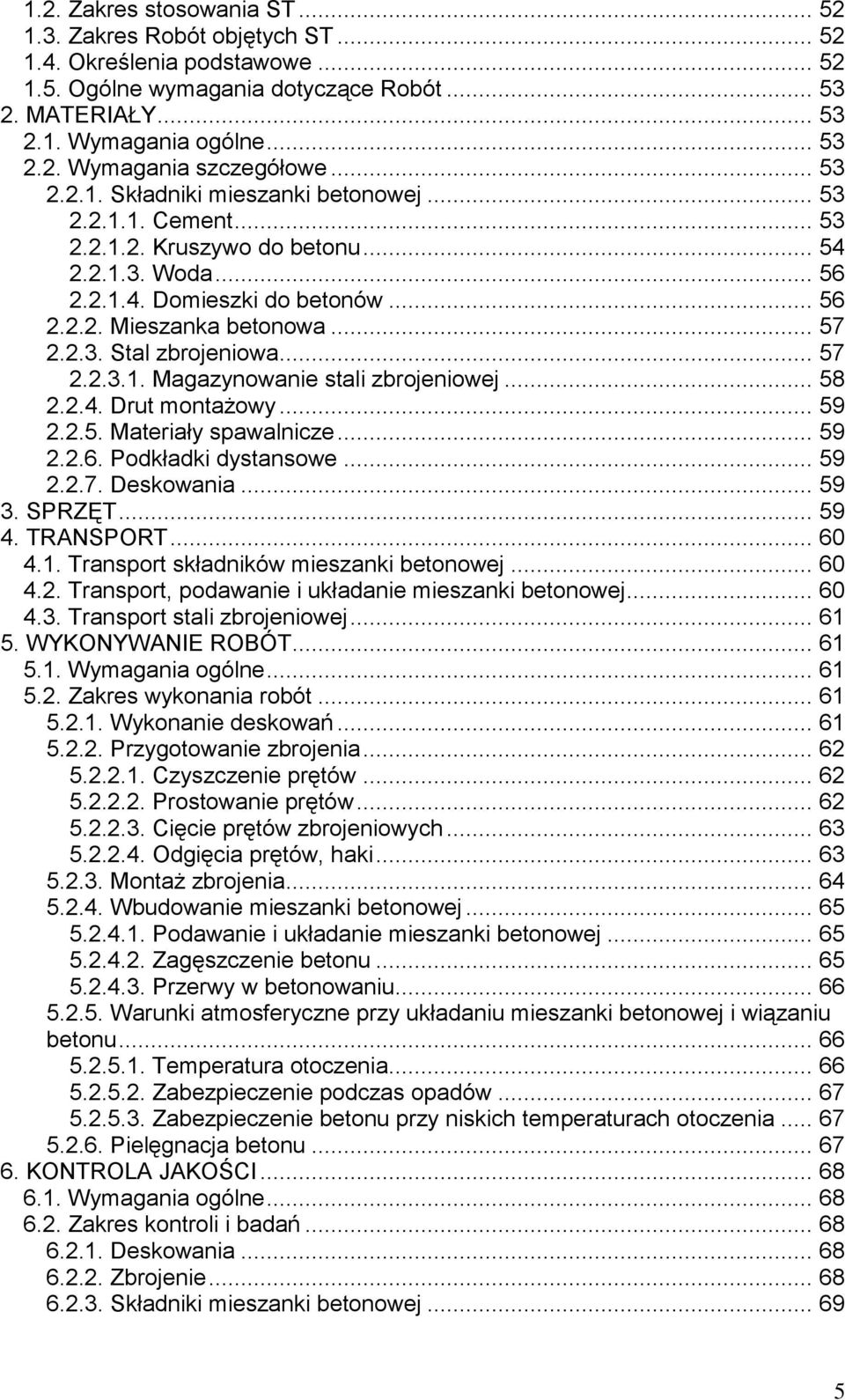 .. 57 2.2.3.1. Magazynowanie stali zbrojeniowej... 58 2.2.4. Drut montażowy... 59 2.2.5. Materiały spawalnicze... 59 2.2.6. Podkładki dystansowe... 59 2.2.7. Deskowania... 59 3. SPRZĘT... 59 4.