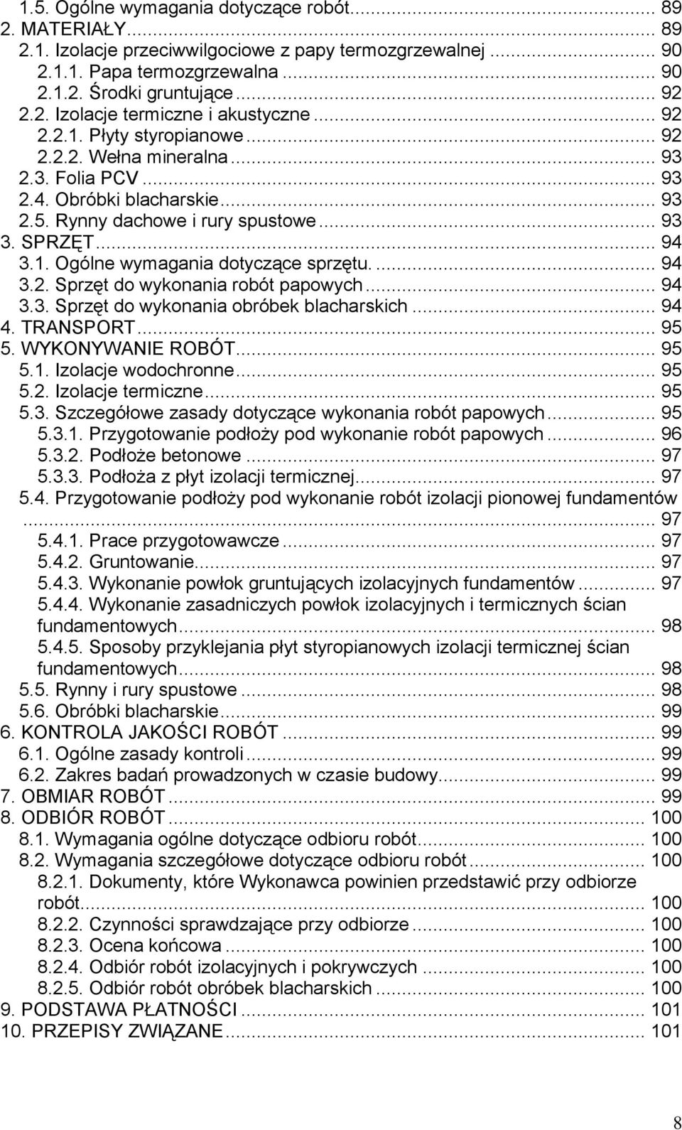 ... 94 3.2. Sprzęt do wykonania robót papowych... 94 3.3. Sprzęt do wykonania obróbek blacharskich... 94 4. TRANSPORT... 95 5. WYKONYWANIE ROBÓT... 95 5.1. Izolacje wodochronne... 95 5.2. Izolacje termiczne.