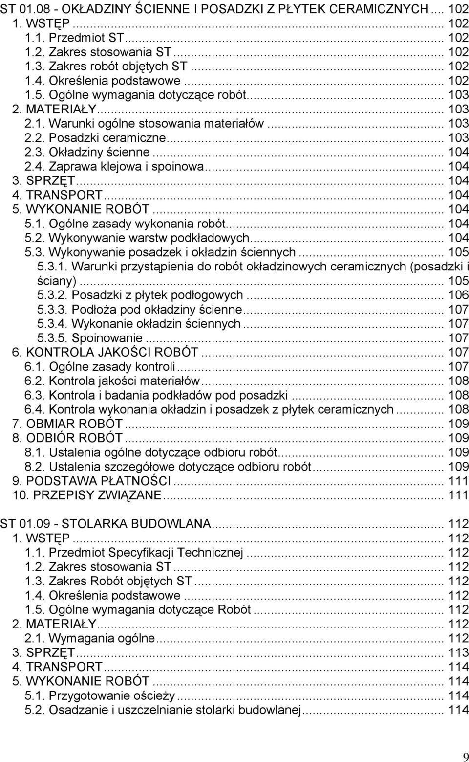 .. 104 2.4. Zaprawa klejowa i spoinowa... 104 3. SPRZĘT... 104 4. TRANSPORT... 104 5. WYKONANIE ROBÓT... 104 5.1. Ogólne zasady wykonania robót... 104 5.2. Wykonywanie warstw podkładowych... 104 5.3. Wykonywanie posadzek i okładzin ściennych.