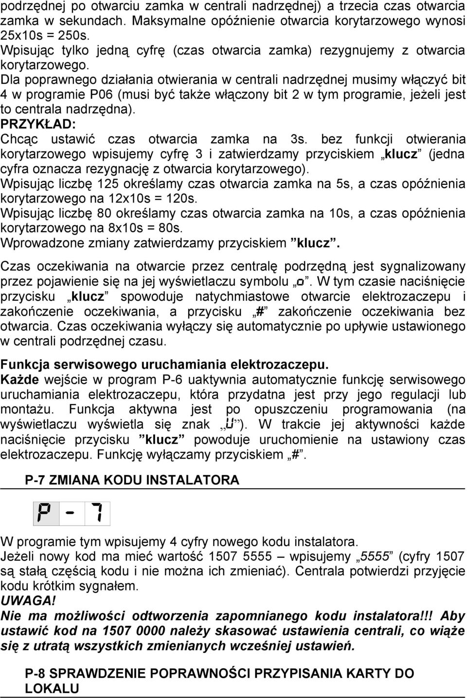 Dla poprawnego działania otwierania w centrali nadrzędnej musimy włączyć bit 4 w programie P06 (musi być także włączony bit 2 w tym programie, jeżeli jest to centrala nadrzędna).